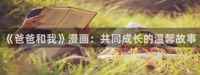 漫蛙漫画页面免费：《爸爸和我》漫画：共同成长的温馨故事